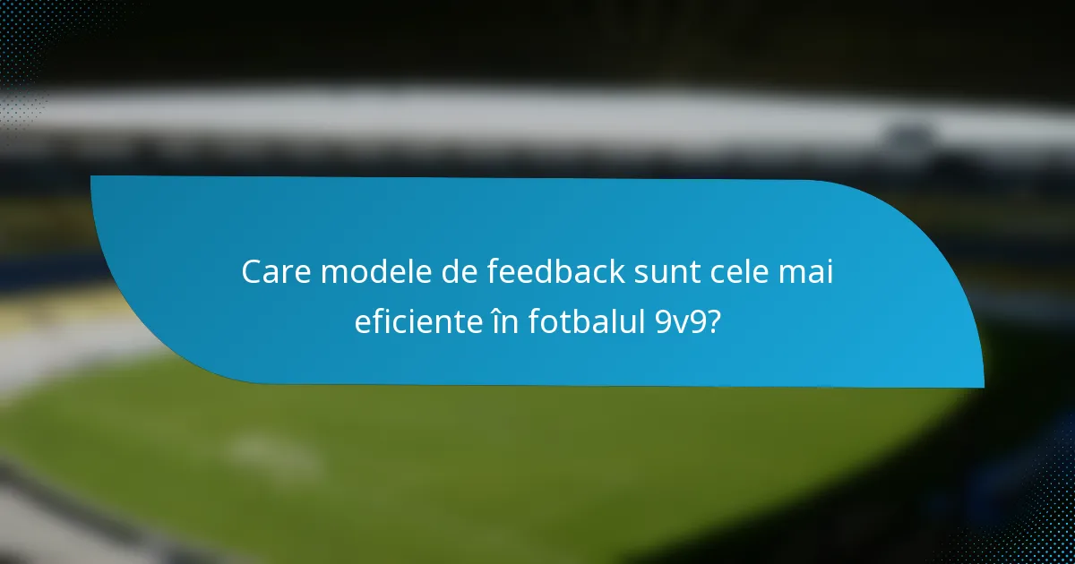 Care modele de feedback sunt cele mai eficiente în fotbalul 9v9?