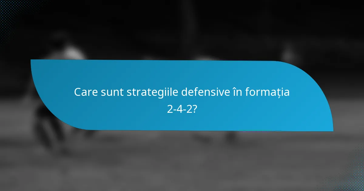 Care sunt strategiile defensive în formația 2-4-2?