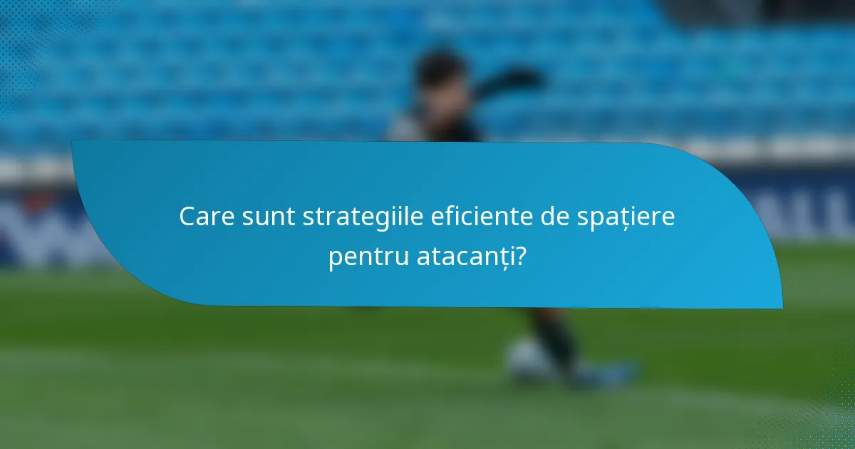 Care sunt strategiile eficiente de spațiere pentru atacanți?