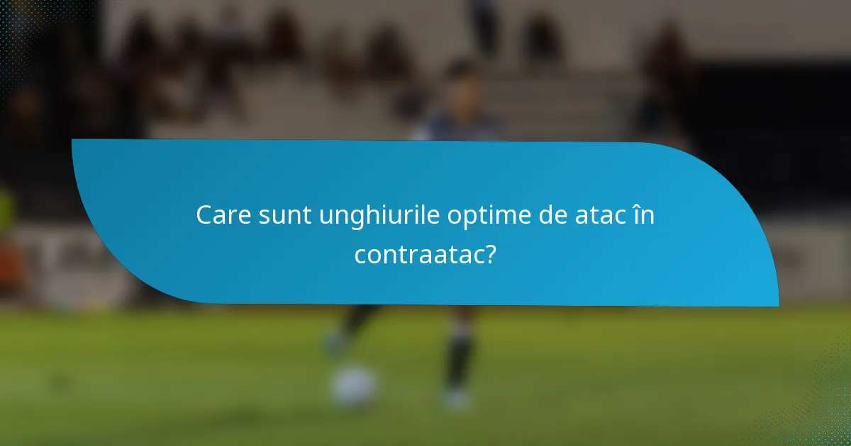 Care sunt unghiurile optime de atac în contraatac?