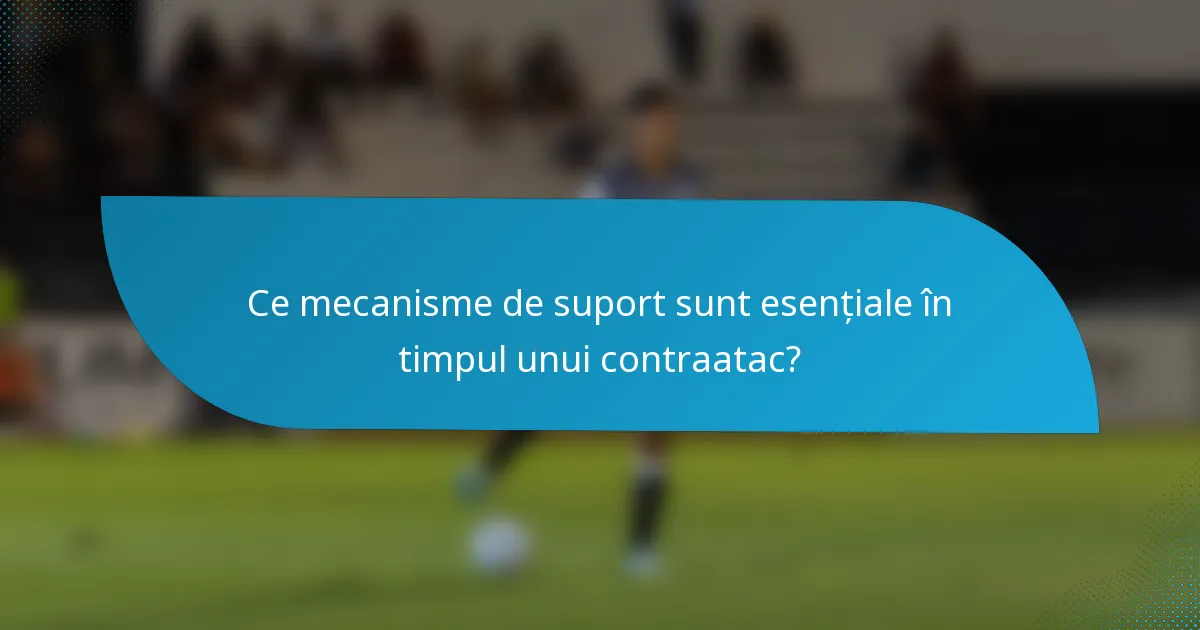 Ce mecanisme de suport sunt esențiale în timpul unui contraatac?