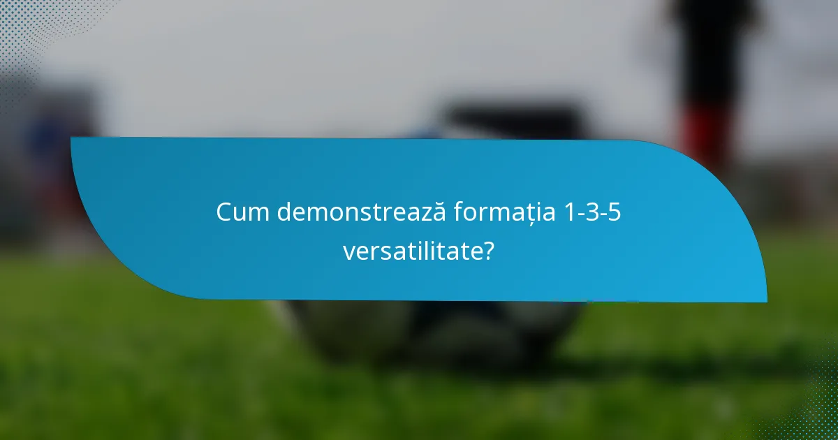 Cum demonstrează formația 1-3-5 versatilitate?