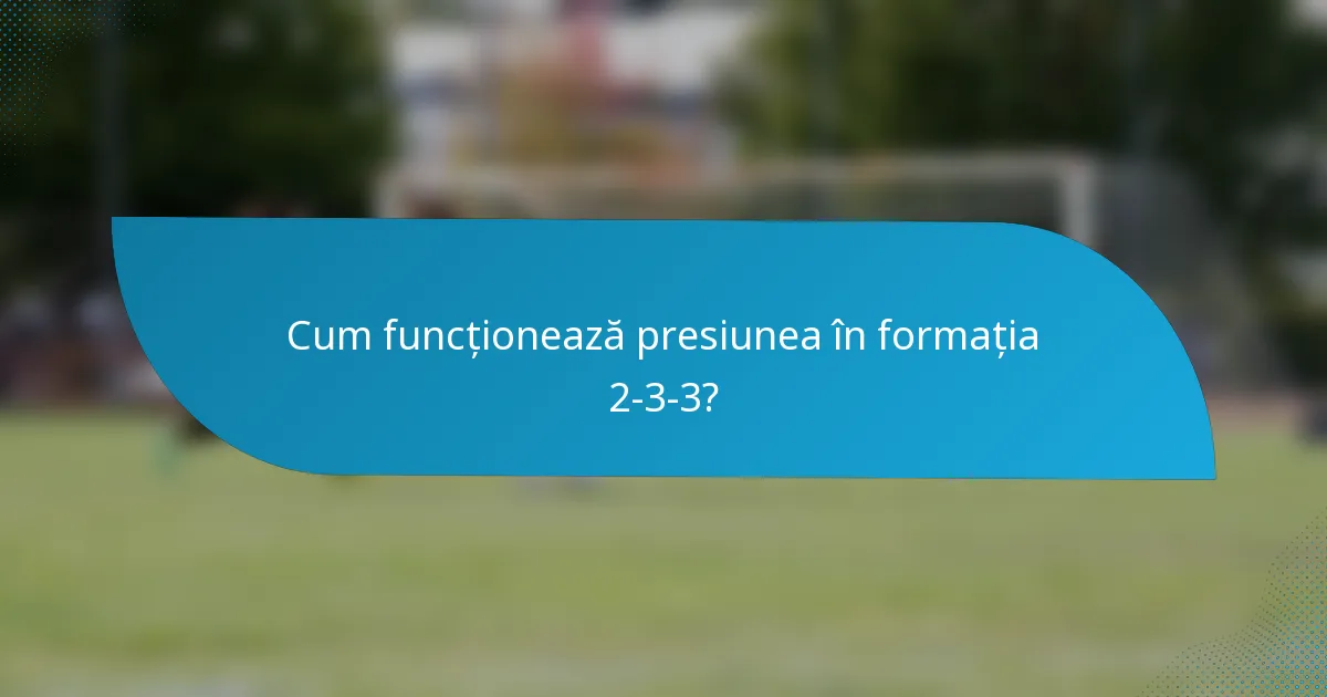 Cum funcționează presiunea în formația 2-3-3?