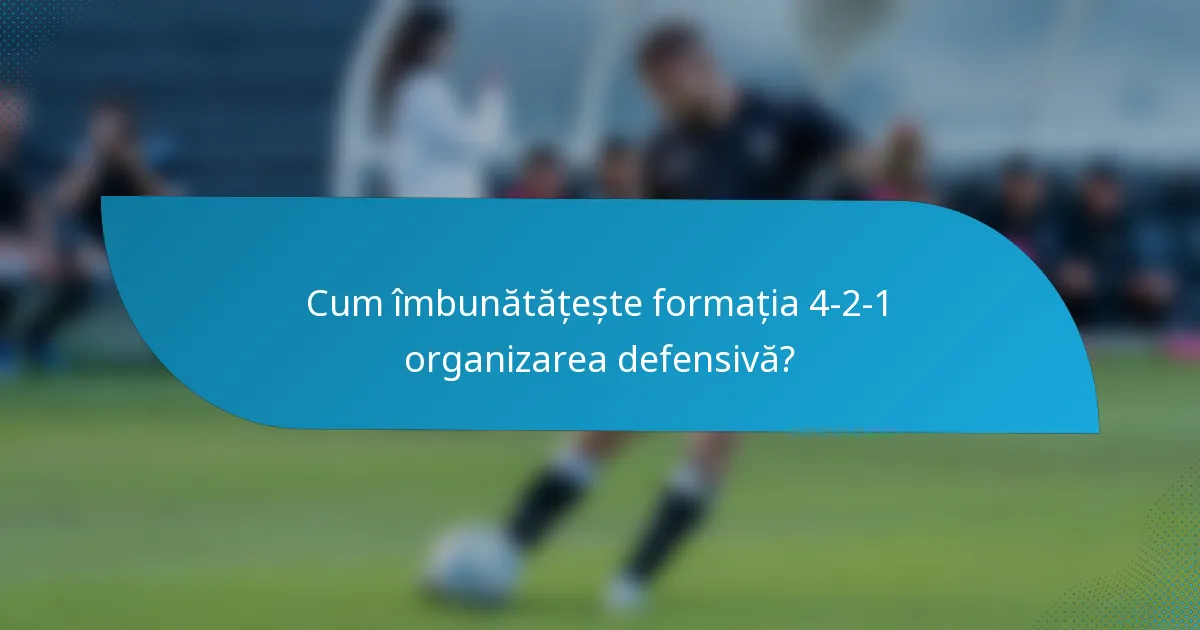 Cum îmbunătățește formația 4-2-1 organizarea defensivă?