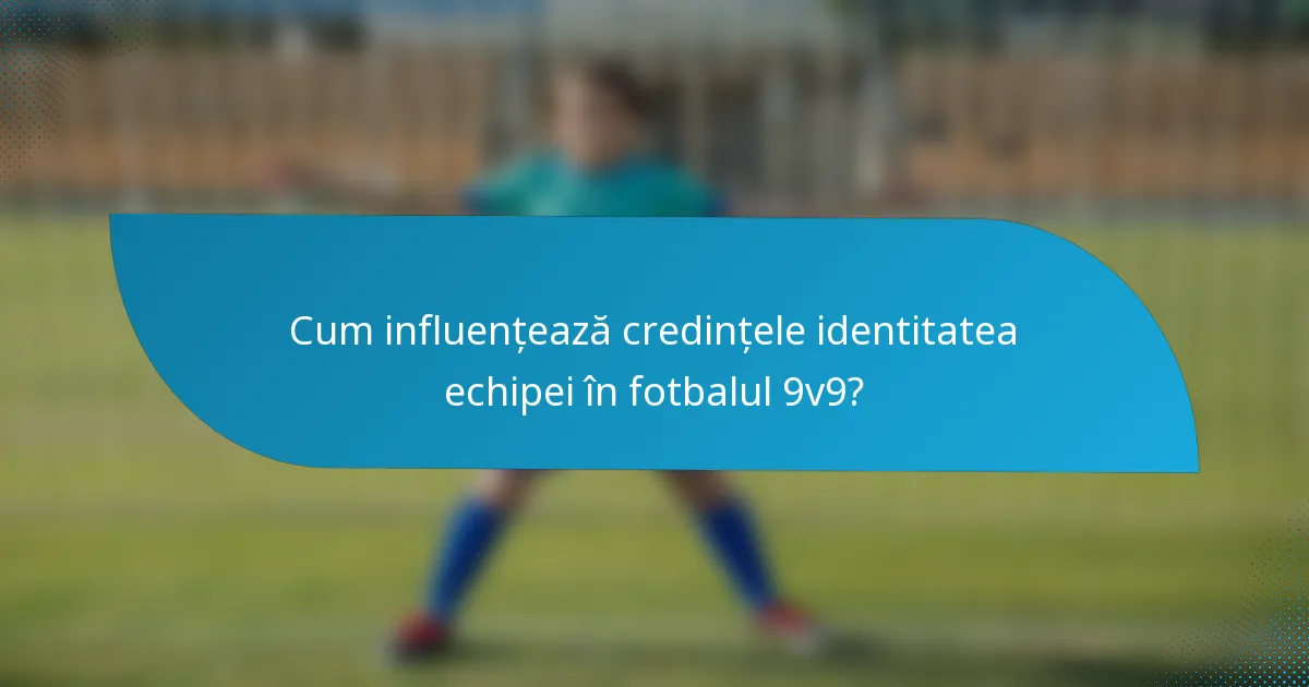 Cum influențează credințele identitatea echipei în fotbalul 9v9?