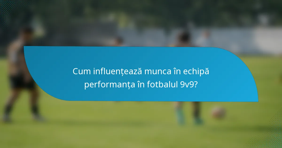 Cum influențează munca în echipă performanța în fotbalul 9v9?