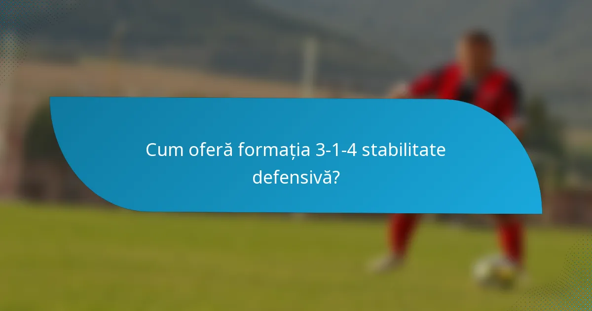 Cum oferă formația 3-1-4 stabilitate defensivă?
