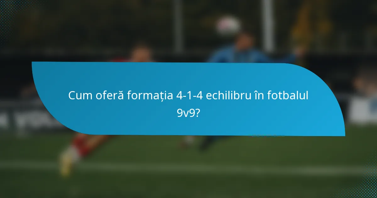 Cum oferă formația 4-1-4 echilibru în fotbalul 9v9?