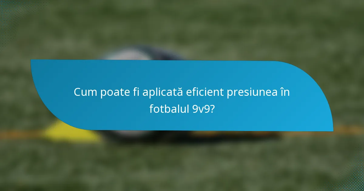 Cum poate fi aplicată eficient presiunea în fotbalul 9v9?