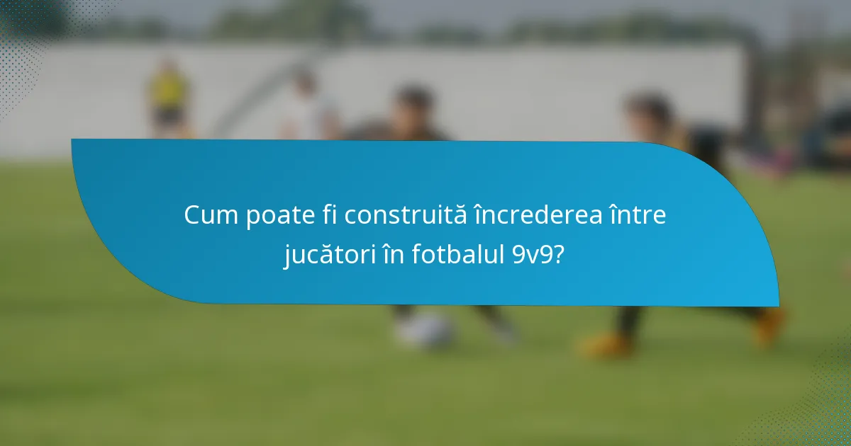Cum poate fi construită încrederea între jucători în fotbalul 9v9?
