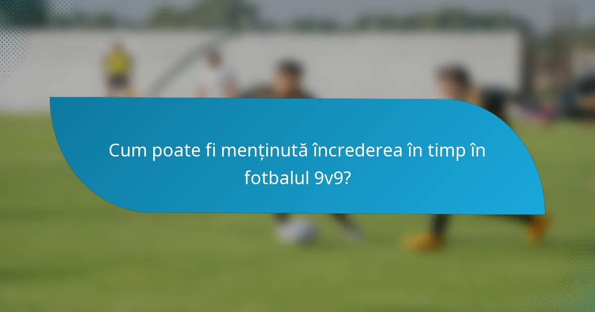 Cum poate fi menținută încrederea în timp în fotbalul 9v9?