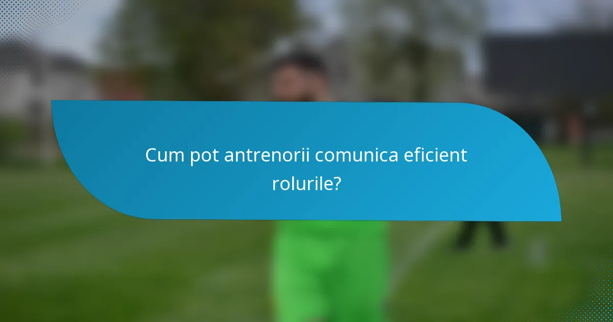 Cum pot antrenorii comunica eficient rolurile?