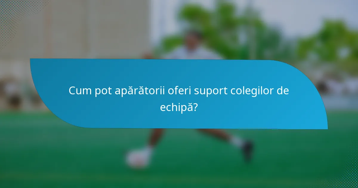 Cum pot apărătorii oferi suport colegilor de echipă?