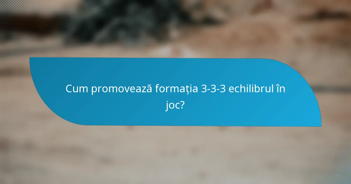 Cum promovează formația 3-3-3 echilibrul în joc?