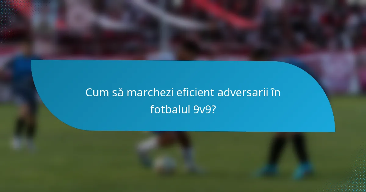 Cum să marchezi eficient adversarii în fotbalul 9v9?